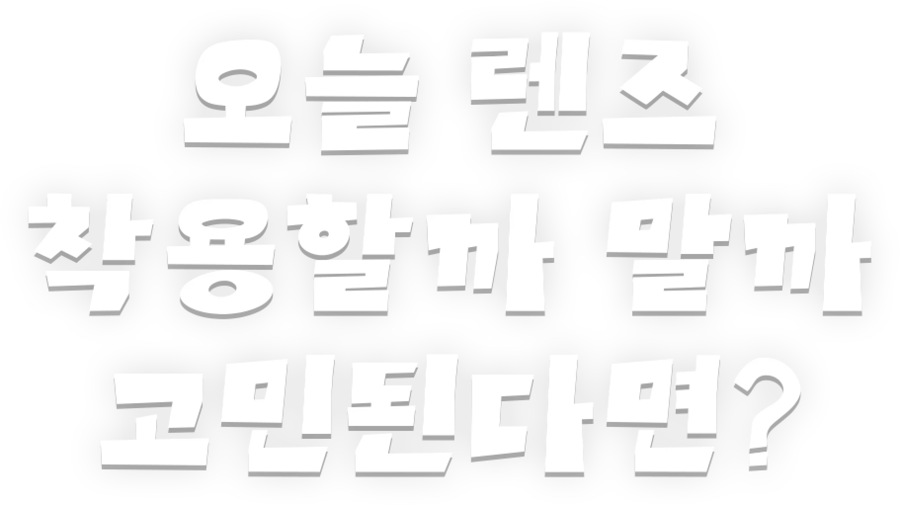 오늘 렌즈 착용할까 말까 고민된다면?